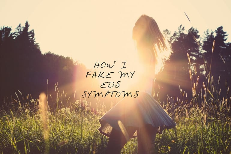How I Fake My EDS Symptoms